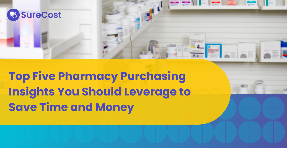 Top Five Pharmacy Purchasing Insights You Should Leverage to Save Time and Money