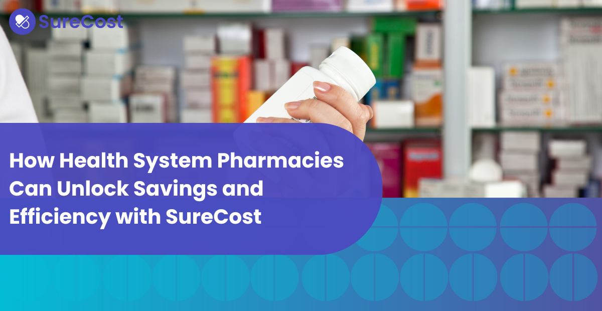 How Health System Pharmacies Can Unlock Savings and Efficiency with SureCost