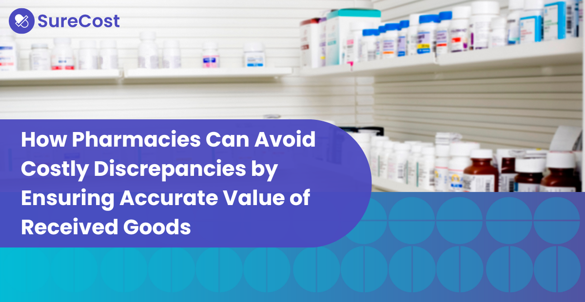 How Pharmacies Can Avoid Costly Discrepancies by Ensuring Accurate Value of Received Goods