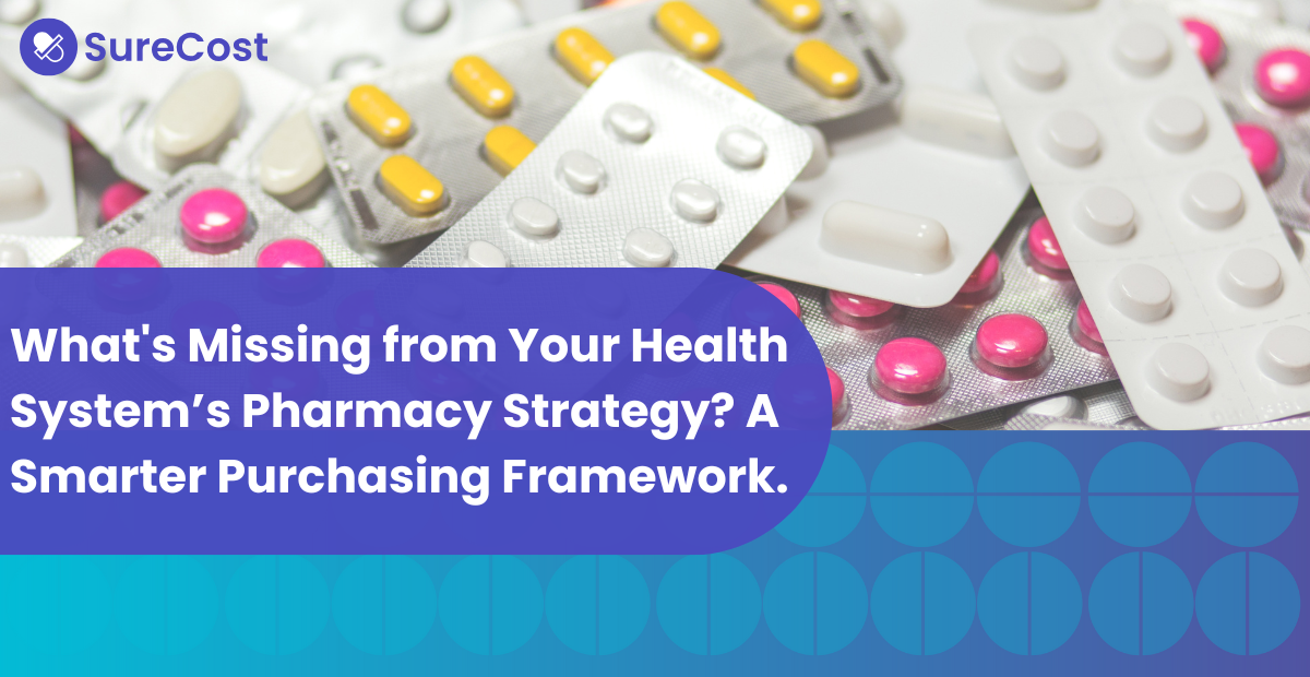 What's Missing from Your Health System’s Pharmacy Strategy? A Smarter Purchasing Framework.