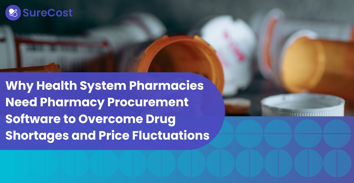 Why Health System Pharmacies Need Pharmacy Procurement Software to Overcome Drug Shortages and Price Fluctuations